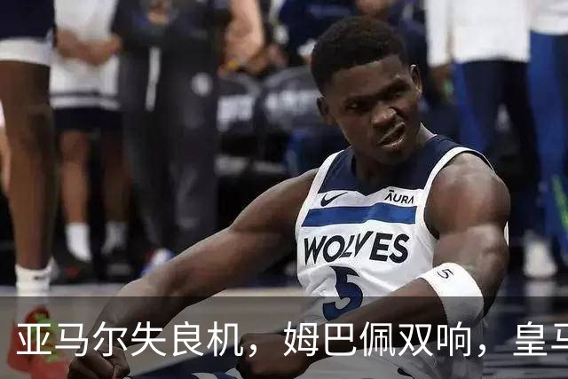 亚马尔失良机，姆巴佩双响，皇马2-1迎3连胜，巴萨遭遇西甲首败