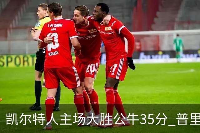 凯尔特人主场大胜公牛35分 普里查德28分领衔六人上双