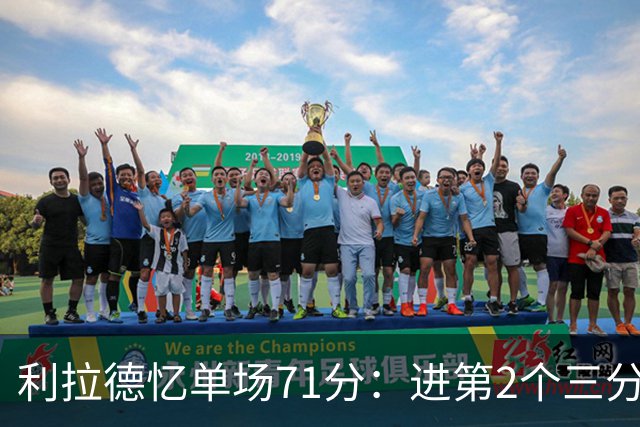 利拉德忆单场71分：进第2个三分就感觉能50+ 下半场被疯狂包夹