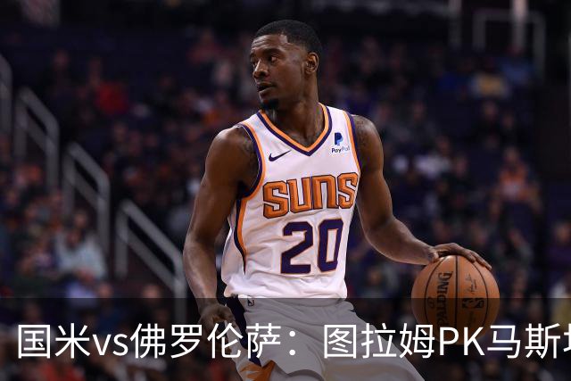 国米vs佛罗伦萨：图拉姆PK马斯坦托诺，姆希塔良出战