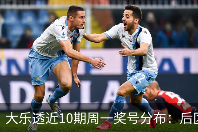 大乐透近10期周一奖号分布：后区小大连开4周