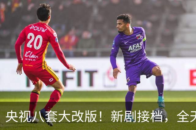央视八套大改版！新剧接档，全天排期出炉