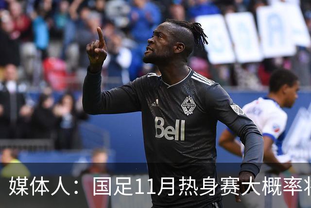 媒体人：国足11月热身赛大概率将在肇庆举行，本周末会确定