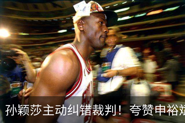孙颖莎主动纠错裁判！夸赞申裕斌水平很稳定，韩国一姐遭9连败