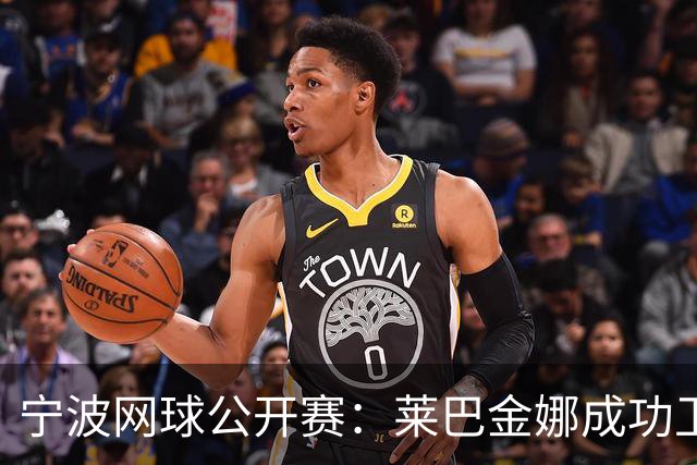 宁波网球公开赛：莱巴金娜成功卫冕