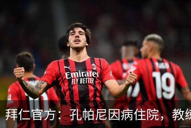 拜仁官方：孔帕尼因病住院，教练组暂代训练比赛