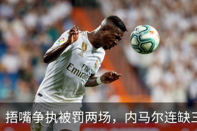 捂嘴争执被罚两场，内马尔连缺三战近一个月