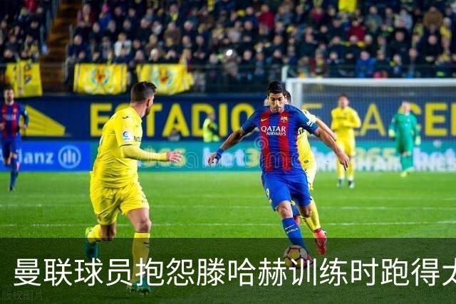 曼联球员抱怨滕哈赫训练时跑得太多