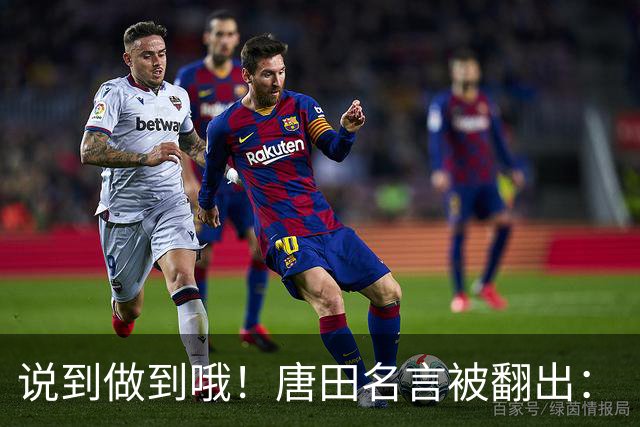 说到做到哦！唐田名言被翻出：“末轮我们会想办法赢冠军！”