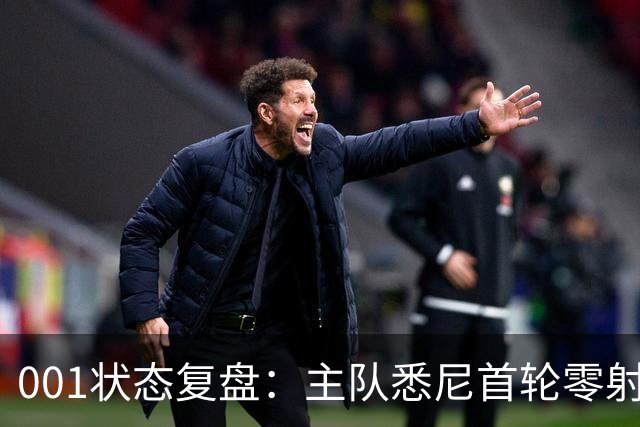 001状态复盘：主队悉尼首轮零射正，客队阿德莱德联亚冠连胜以逸待劳