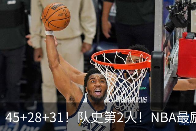 45+28+31！队史第2人！NBA最励志球员诞生，3年2800万美金太值了