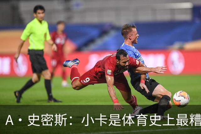 A·史密斯：小卡是体育史上最糟糕的超级巨星！只会拿钱不干活
